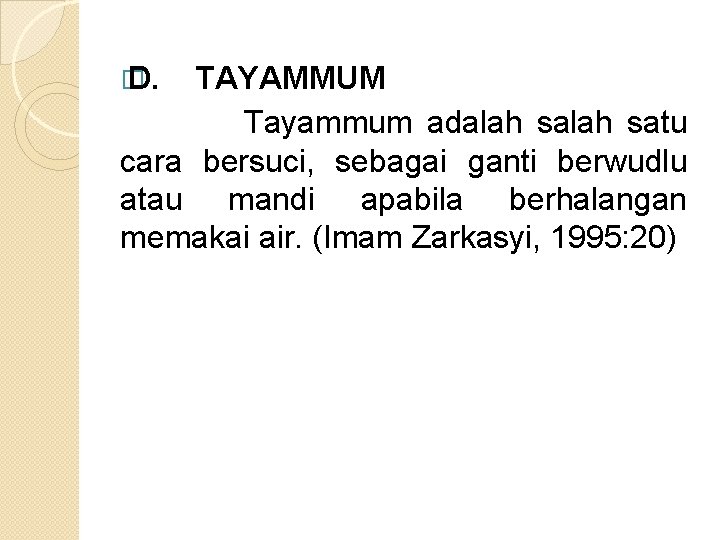 � D. TAYAMMUM Tayammum adalah satu cara bersuci, sebagai ganti berwudlu atau mandi apabila