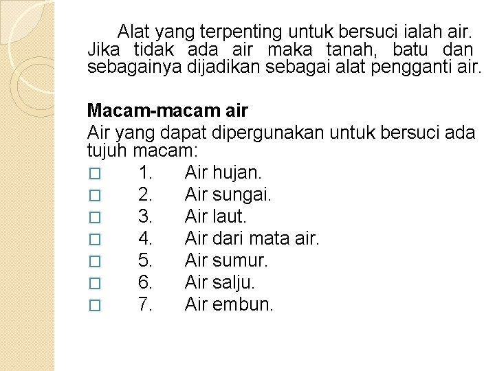 Alat yang terpenting untuk bersuci ialah air. Jika tidak ada air maka tanah, batu