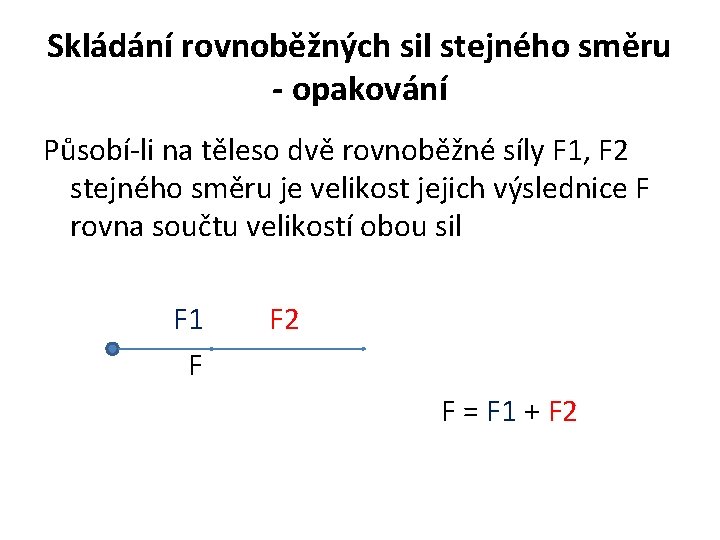 Skládání rovnoběžných sil stejného směru - opakování Působí-li na těleso dvě rovnoběžné síly F