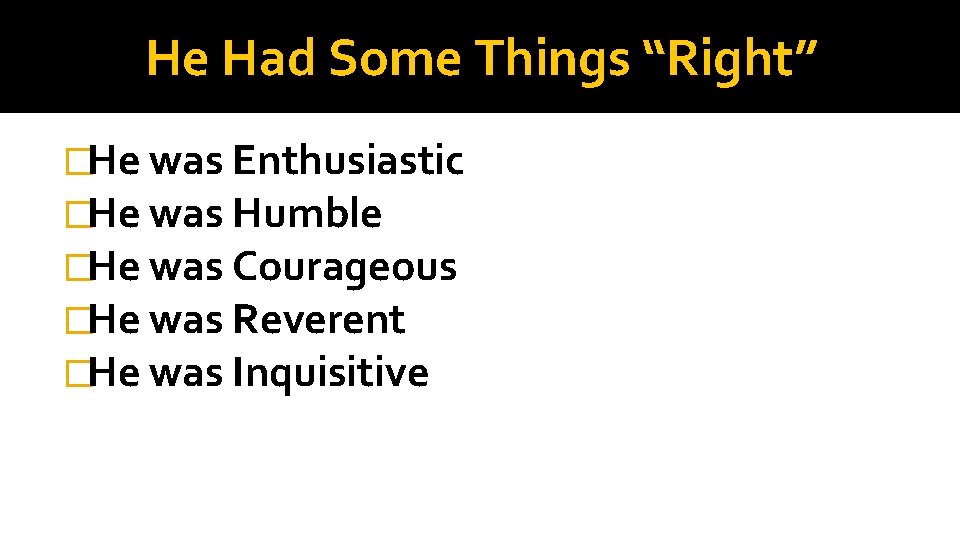 He Had Some Things “Right” �He was Enthusiastic �He was Humble �He was Courageous