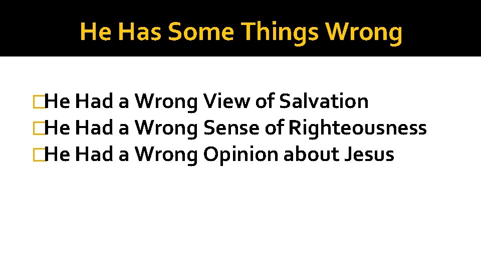 He Has Some Things Wrong �He Had a Wrong View of Salvation �He Had