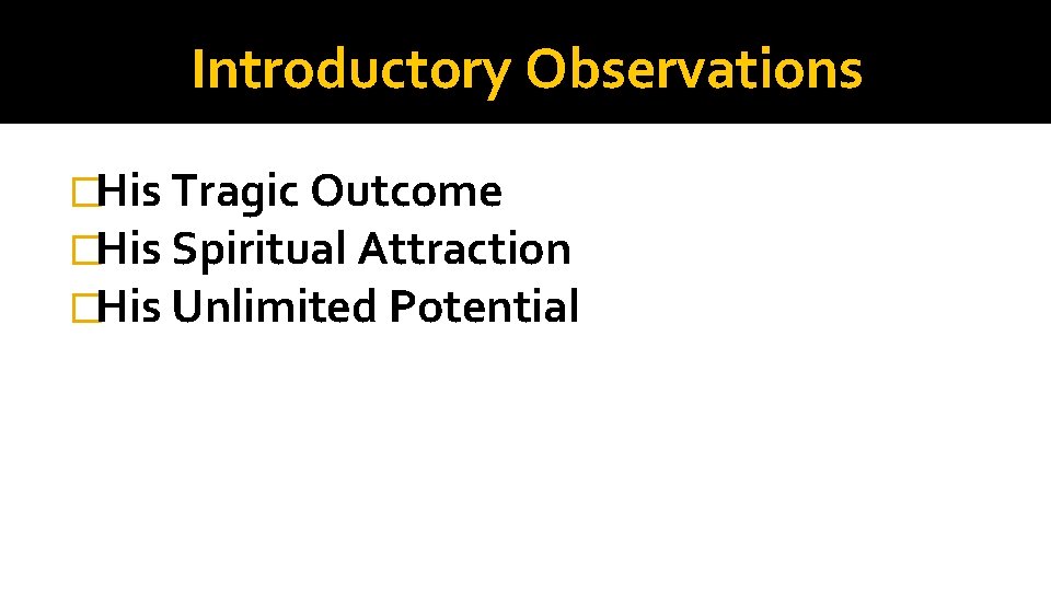 Introductory Observations �His Tragic Outcome �His Spiritual Attraction �His Unlimited Potential 