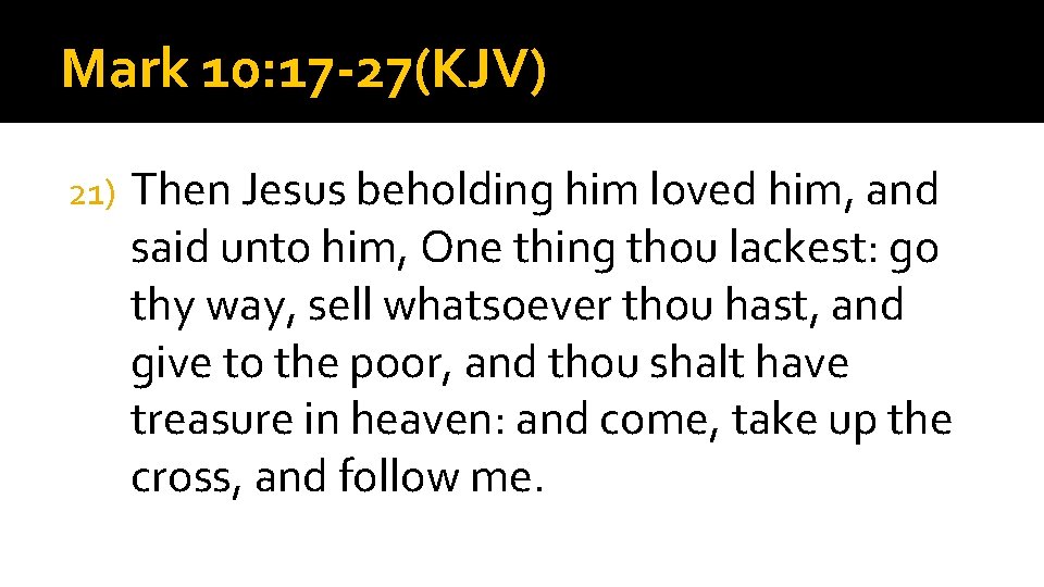 Mark 10: 17 -27(KJV) 21) Then Jesus beholding him loved him, and said unto