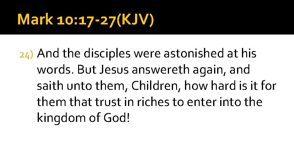 Mark 10: 17 -27(KJV) 24) And the disciples were astonished at his words. But