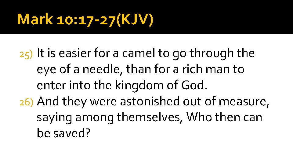 Mark 10: 17 -27(KJV) It is easier for a camel to go through the