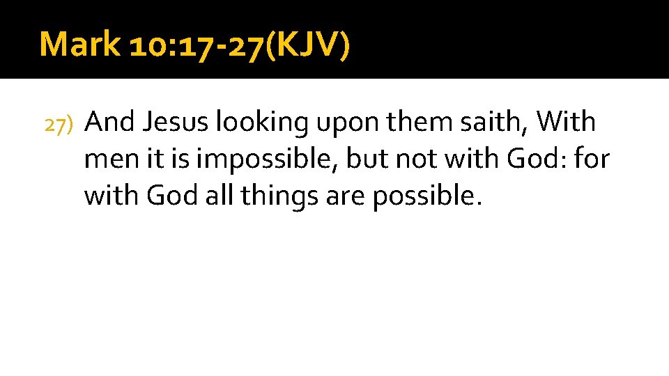 Mark 10: 17 -27(KJV) 27) And Jesus looking upon them saith, With men it