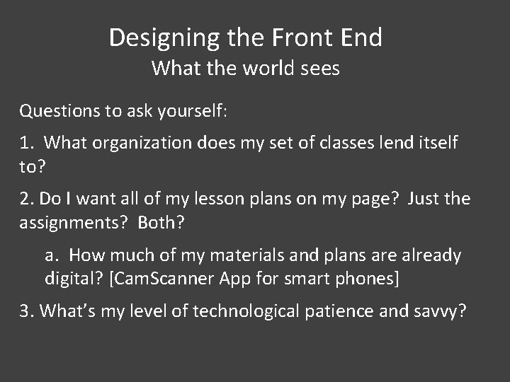 Designing the Front End What the world sees Questions to ask yourself: 1. What