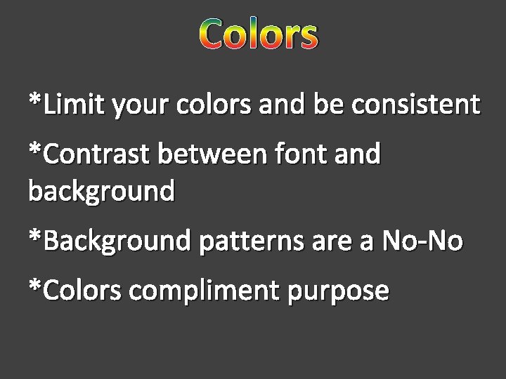 Colors *Limit your colors and be consistent *Contrast between font and background *Background patterns