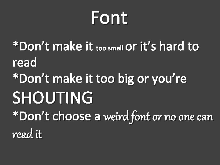 Font *Don’t make it too small or it’s hard to read *Don’t make it
