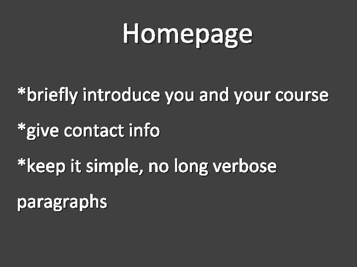 Homepage *briefly introduce you and your course *give contact info *keep it simple, no