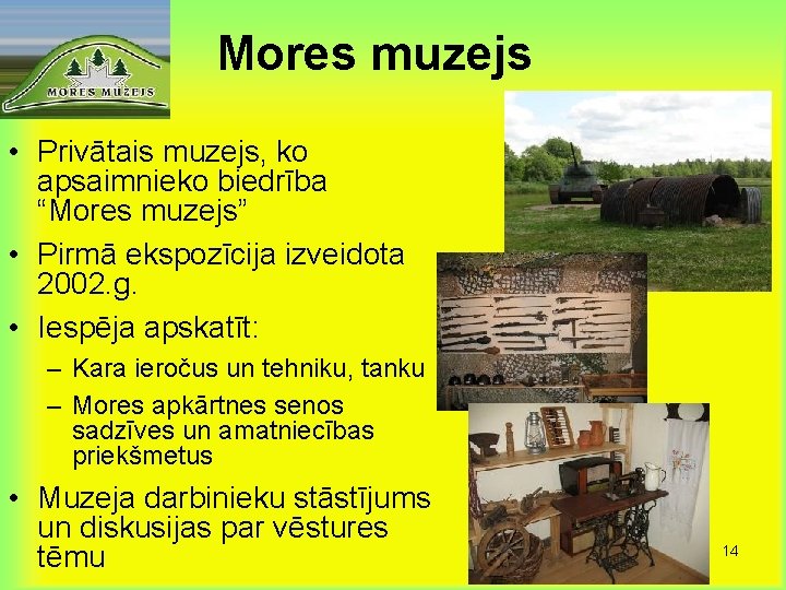 Mores muzejs • Privātais muzejs, ko apsaimnieko biedrība “Mores muzejs” • Pirmā ekspozīcija izveidota