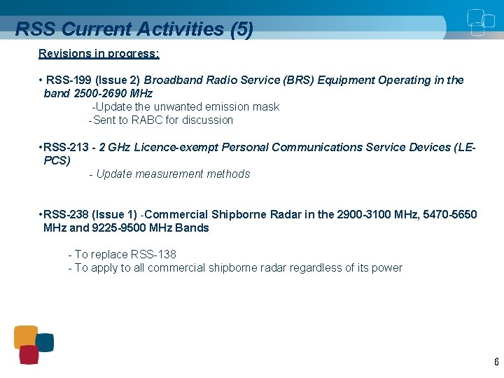 RSS Current Activities (5) Revisions in progress: • RSS-199 (Issue 2) Broadband Radio Service