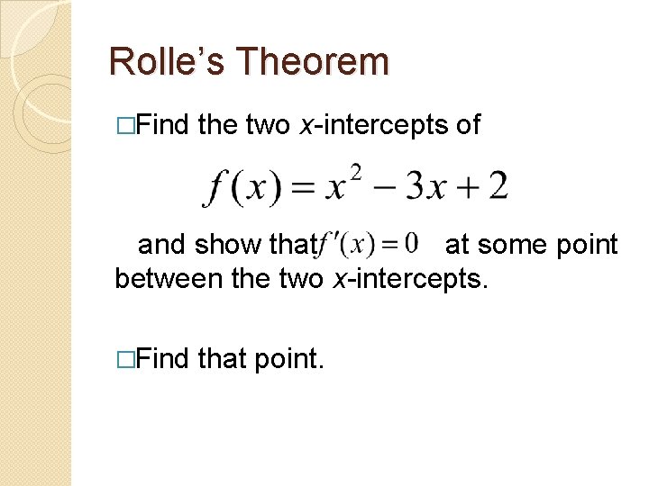 Rolle’s Theorem �Find the two x-intercepts of and show that at some point between