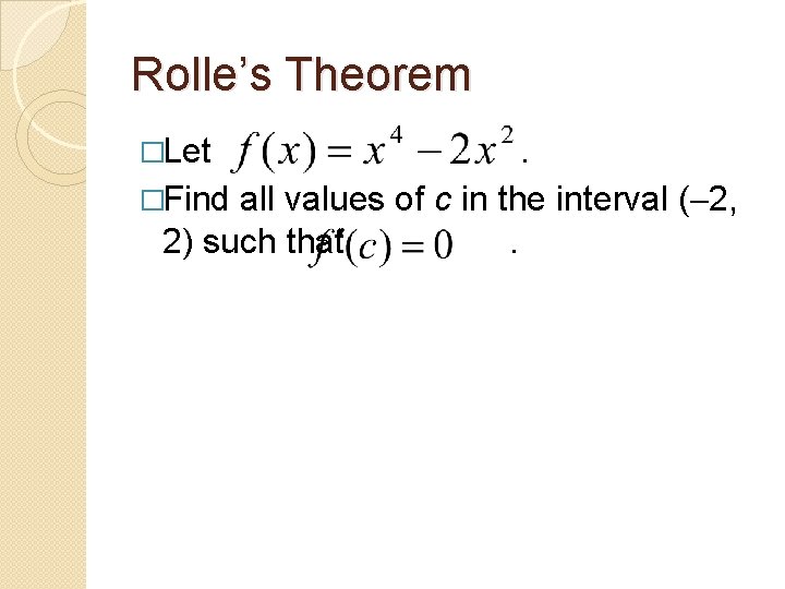Rolle’s Theorem �Let . �Find all values of c in the interval ( 2,