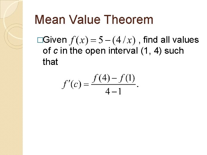 Mean Value Theorem �Given , find all values of c in the open interval