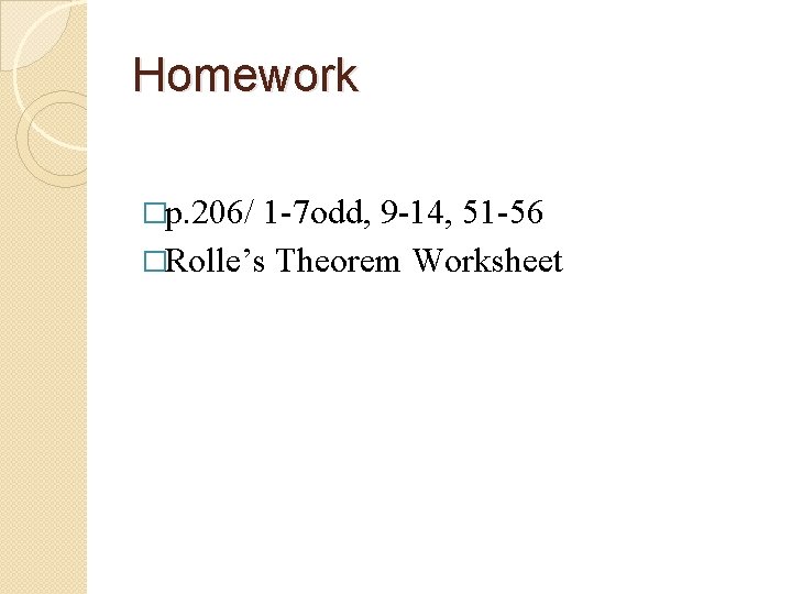 Homework �p. 206/ 1 -7 odd, 9 -14, 51 -56 �Rolle’s Theorem Worksheet 