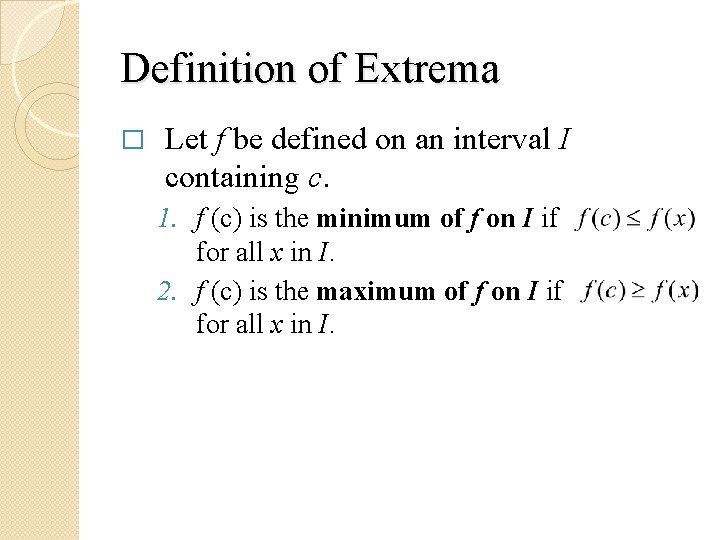 Definition of Extrema � Let f be defined on an interval I containing c.
