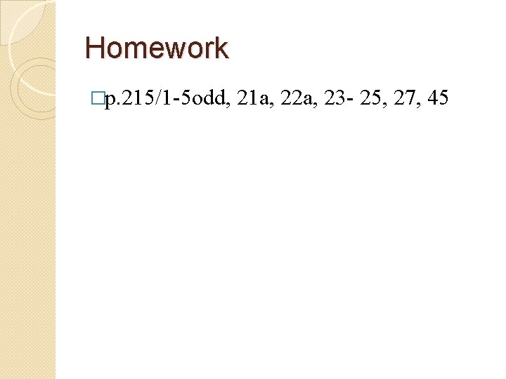 Homework �p. 215/1 -5 odd, 21 a, 22 a, 23 - 25, 27, 45