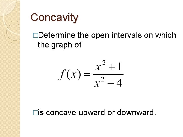 Concavity �Determine the open intervals on which the graph of �is concave upward or