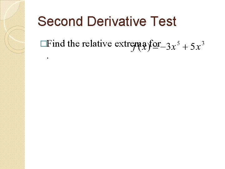 Second Derivative Test �Find . the relative extrema for 