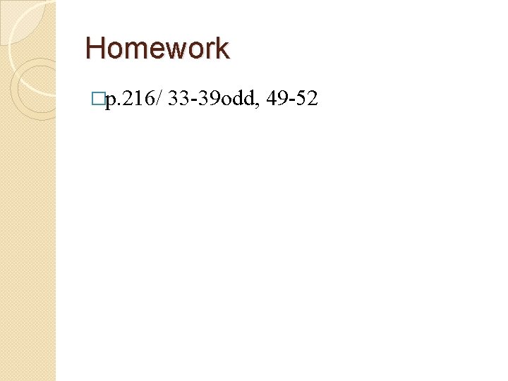 Homework �p. 216/ 33 -39 odd, 49 -52 