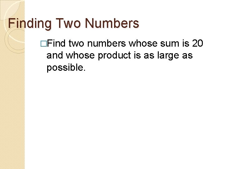 Finding Two Numbers �Find two numbers whose sum is 20 and whose product is