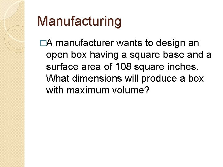 Manufacturing �A manufacturer wants to design an open box having a square base and