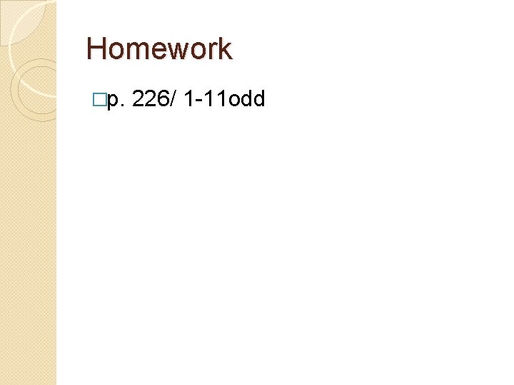 Homework �p. 226/ 1 -11 odd 