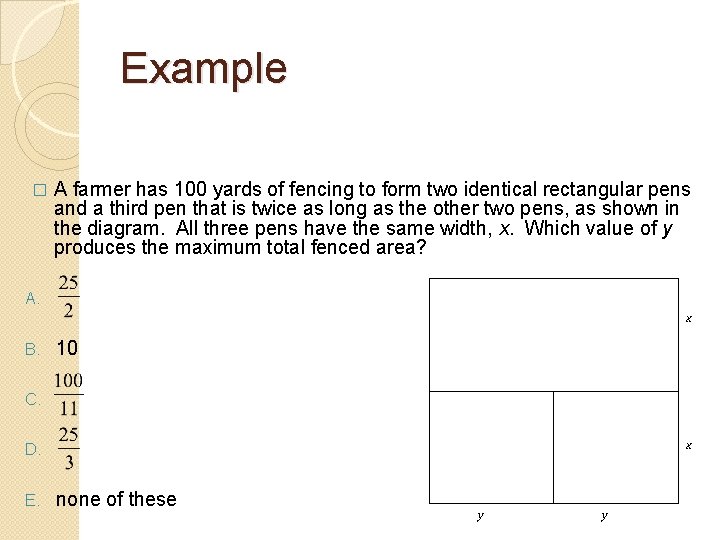 Example � A farmer has 100 yards of fencing to form two identical rectangular