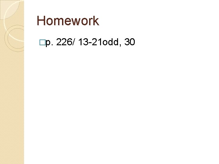 Homework �p. 226/ 13 -21 odd, 30 
