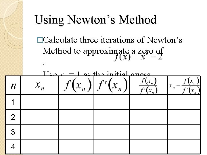 Using Newton’s Method �Calculate three iterations of Newton’s Method to approximate a zero of.