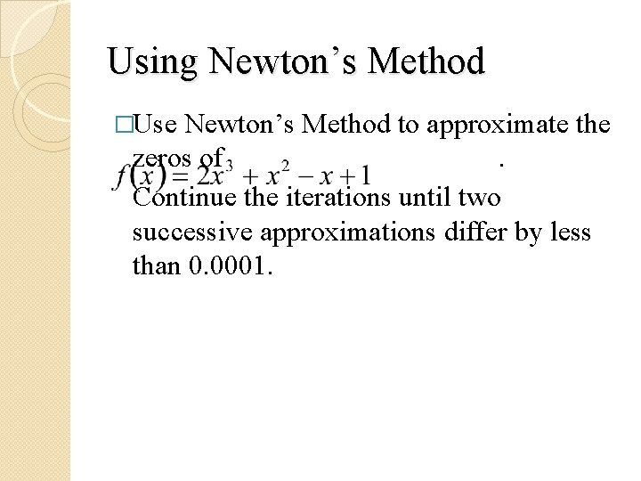Using Newton’s Method �Use Newton’s Method to approximate the zeros of. Continue the iterations