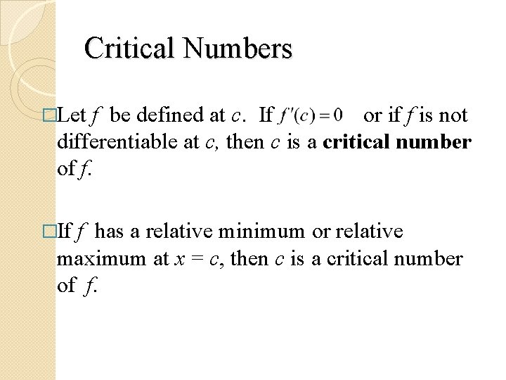 Critical Numbers �Let f be defined at c. If or if f is not