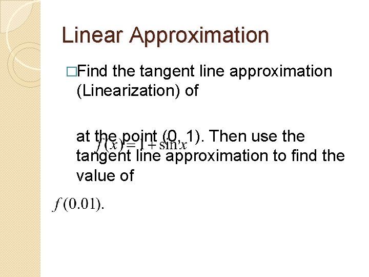 Linear Approximation �Find the tangent line approximation (Linearization) of at the point (0, 1).