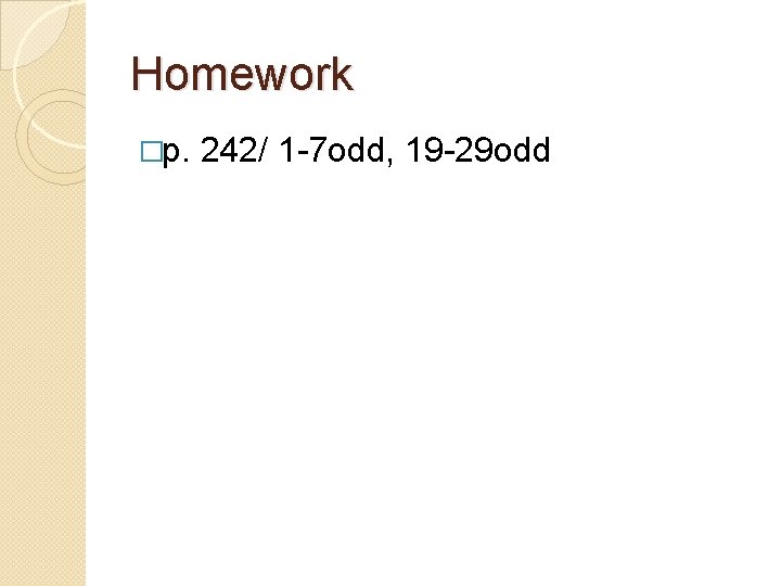 Homework �p. 242/ 1 -7 odd, 19 -29 odd 
