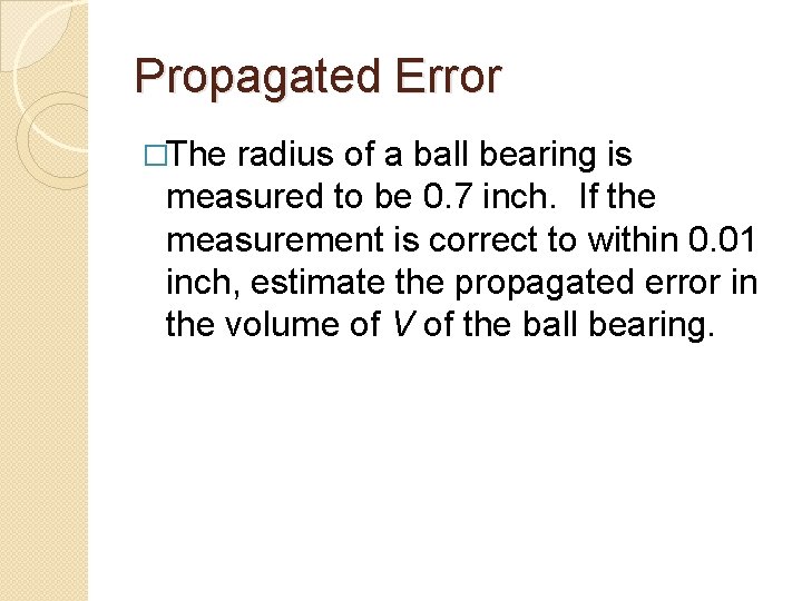 Propagated Error �The radius of a ball bearing is measured to be 0. 7