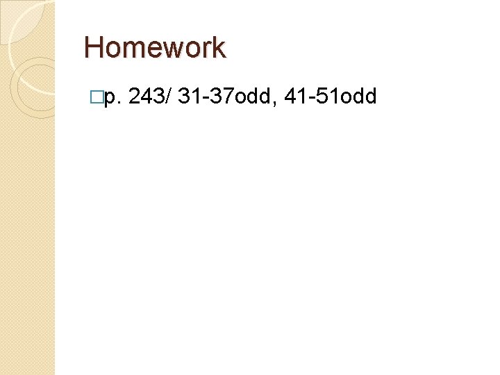 Homework �p. 243/ 31 -37 odd, 41 -51 odd 