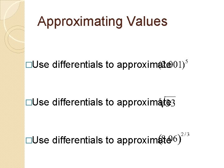 Approximating Values �Use differentials to approximate 