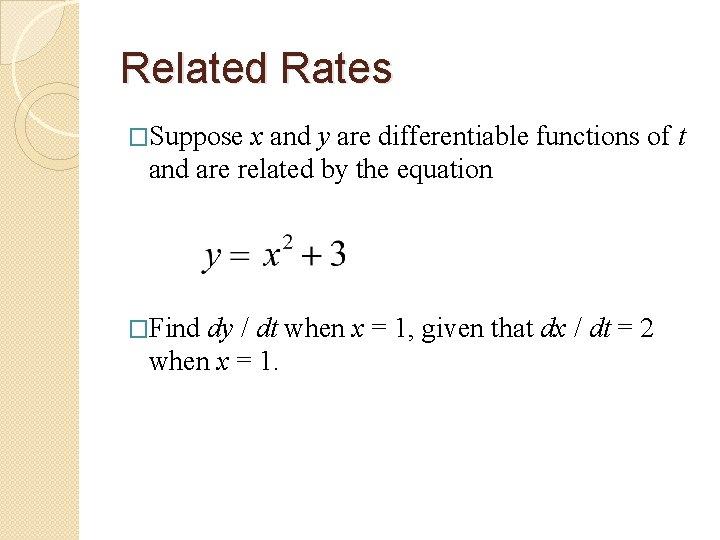 Related Rates �Suppose x and y are differentiable functions of t and are related