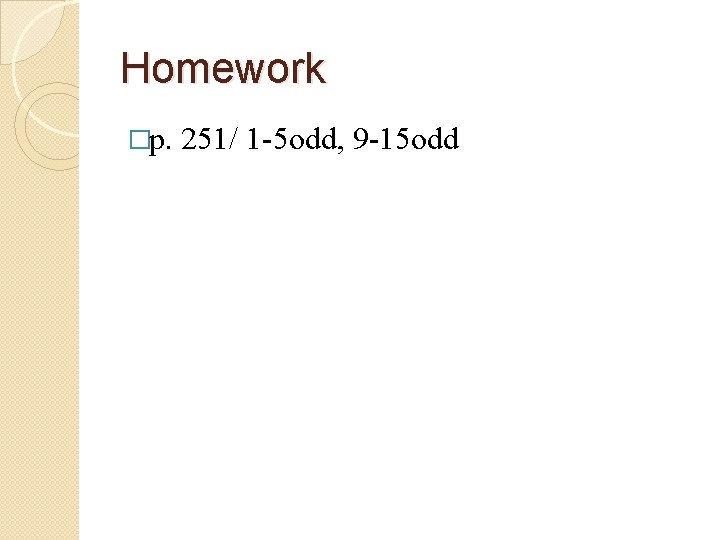 Homework �p. 251/ 1 -5 odd, 9 -15 odd 