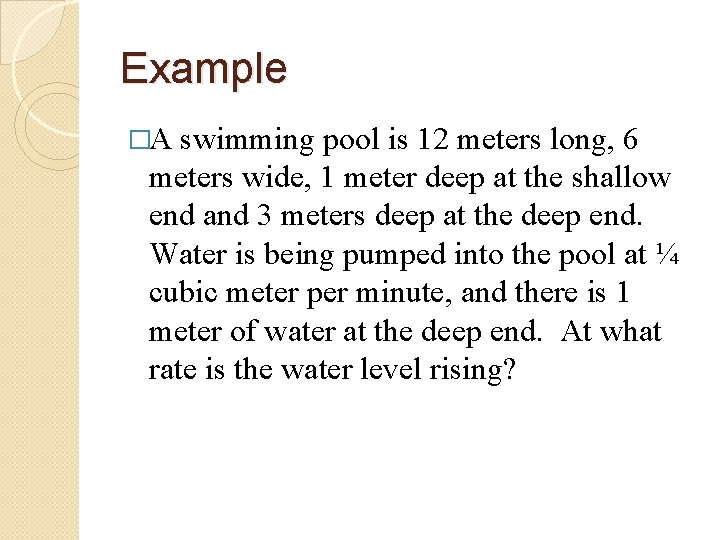 Example �A swimming pool is 12 meters long, 6 meters wide, 1 meter deep