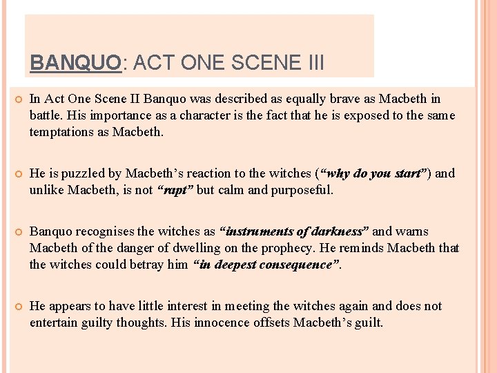 BANQUO: ACT ONE SCENE III In Act One Scene II Banquo was described as