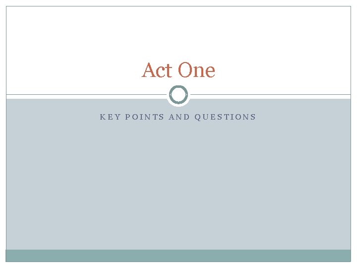 Act One KEY POINTS AND QUESTIONS 