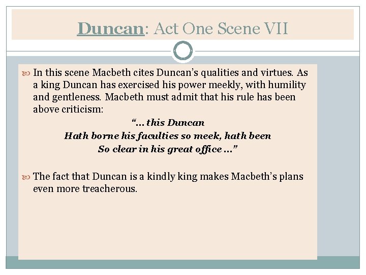 Duncan: Act One Scene VII In this scene Macbeth cites Duncan’s qualities and virtues.