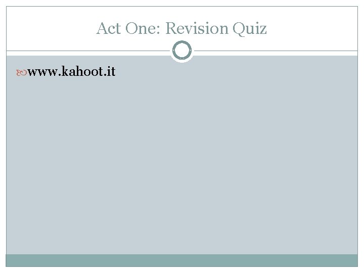 Act One: Revision Quiz www. kahoot. it 