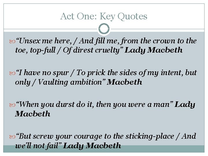 Act One: Key Quotes “Unsex me here, / And fill me, from the crown