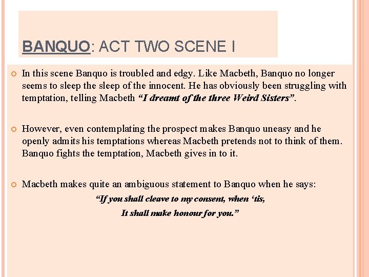 BANQUO: ACT TWO SCENE I In this scene Banquo is troubled and edgy. Like