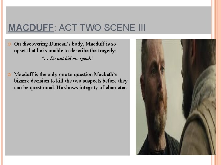 MACDUFF: ACT TWO SCENE III On discovering Duncan’s body, Macduff is so upset that