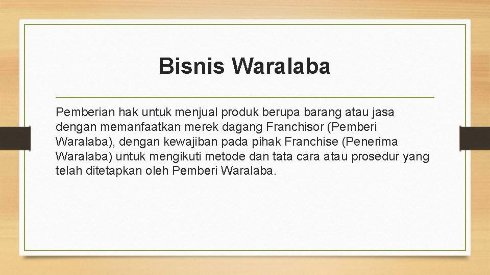 Bisnis Waralaba Pemberian hak untuk menjual produk berupa barang atau jasa dengan memanfaatkan merek