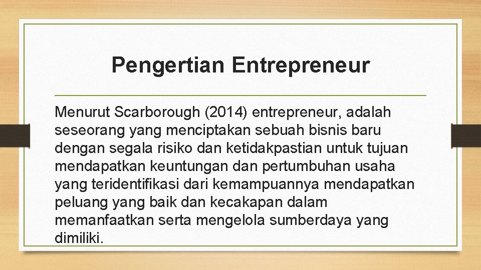 Pengertian Entrepreneur Menurut Scarborough (2014) entrepreneur, adalah seseorang yang menciptakan sebuah bisnis baru dengan